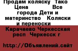 Продам коляску “Тако“ › Цена ­ 12 000 - Все города Дети и материнство » Коляски и переноски   . Карачаево-Черкесская респ.,Черкесск г.